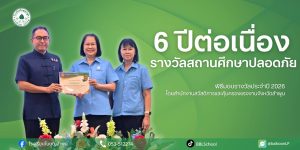 6 ปีต่อเนื่อง กับรางวัลสถานศึกษาปลอดภัย 🛡